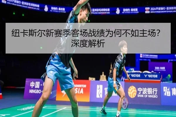 纽卡斯尔新赛季客场战绩为何不如主场？深度解析