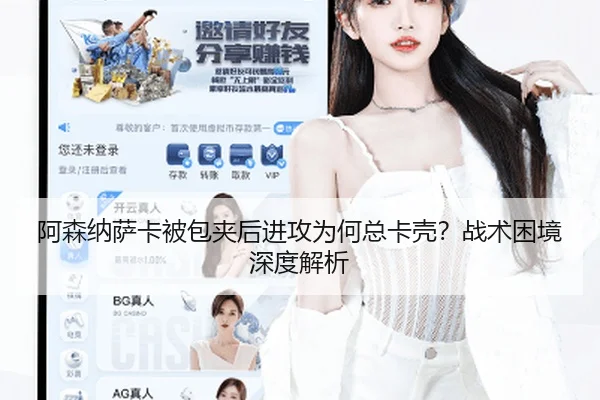 阿森纳萨卡被包夹后进攻为何总卡壳？战术困境深度解析