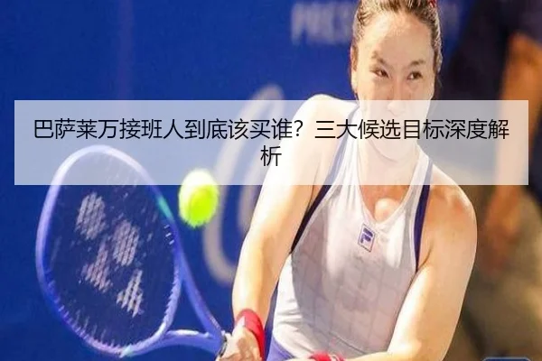巴萨莱万接班人到底该买谁？三大候选目标深度解析