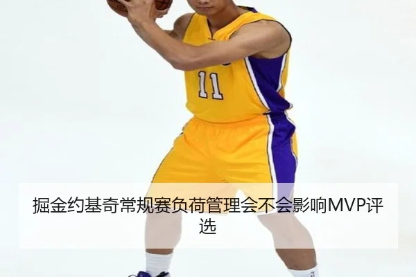 掘金约基奇常规赛负荷管理会不会影响MVP评选